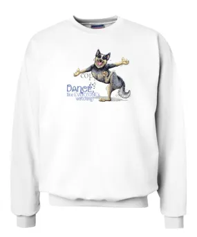 Australian Cattle Dog - Dance Like Everyones Watching - Sweatshirt