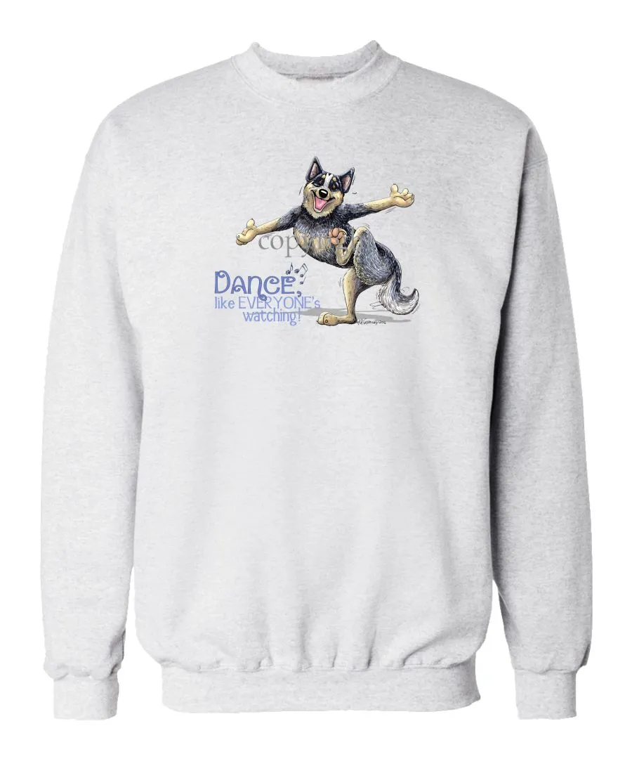 Australian Cattle Dog - Dance Like Everyones Watching - Sweatshirt