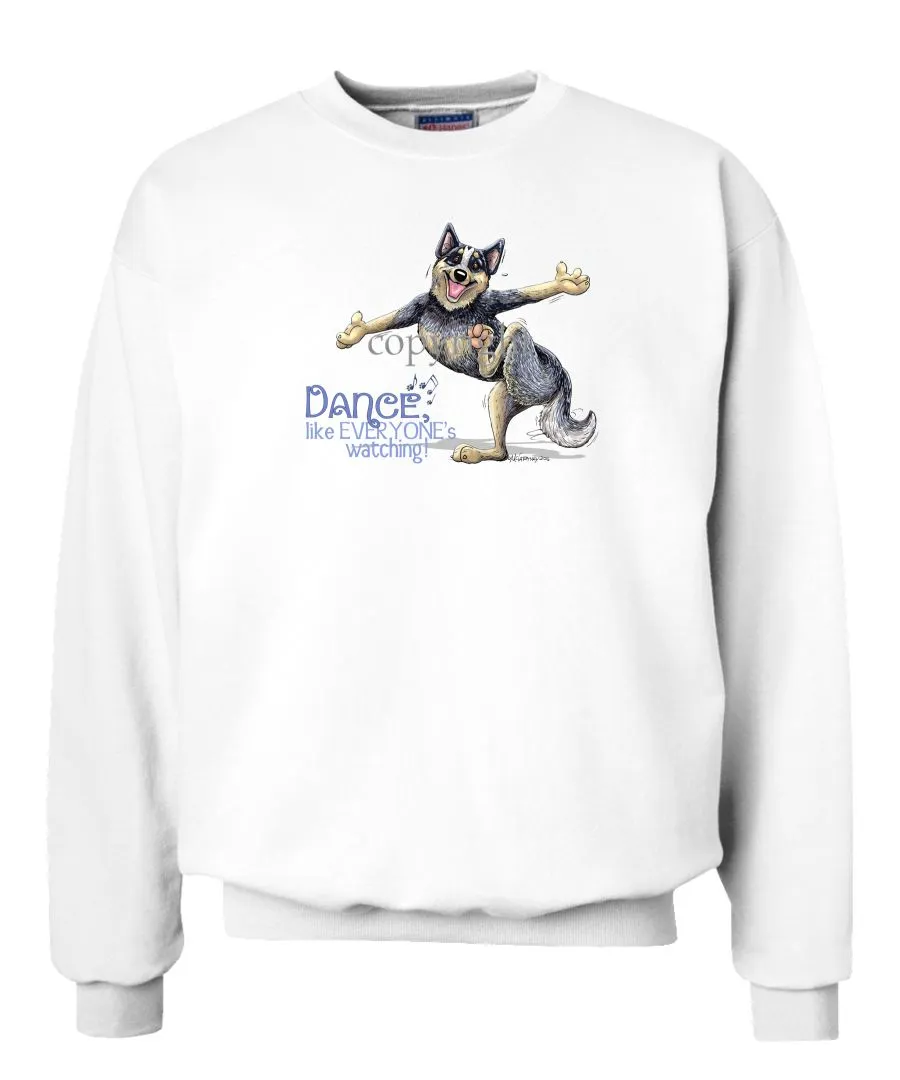 Australian Cattle Dog - Dance Like Everyones Watching - Sweatshirt