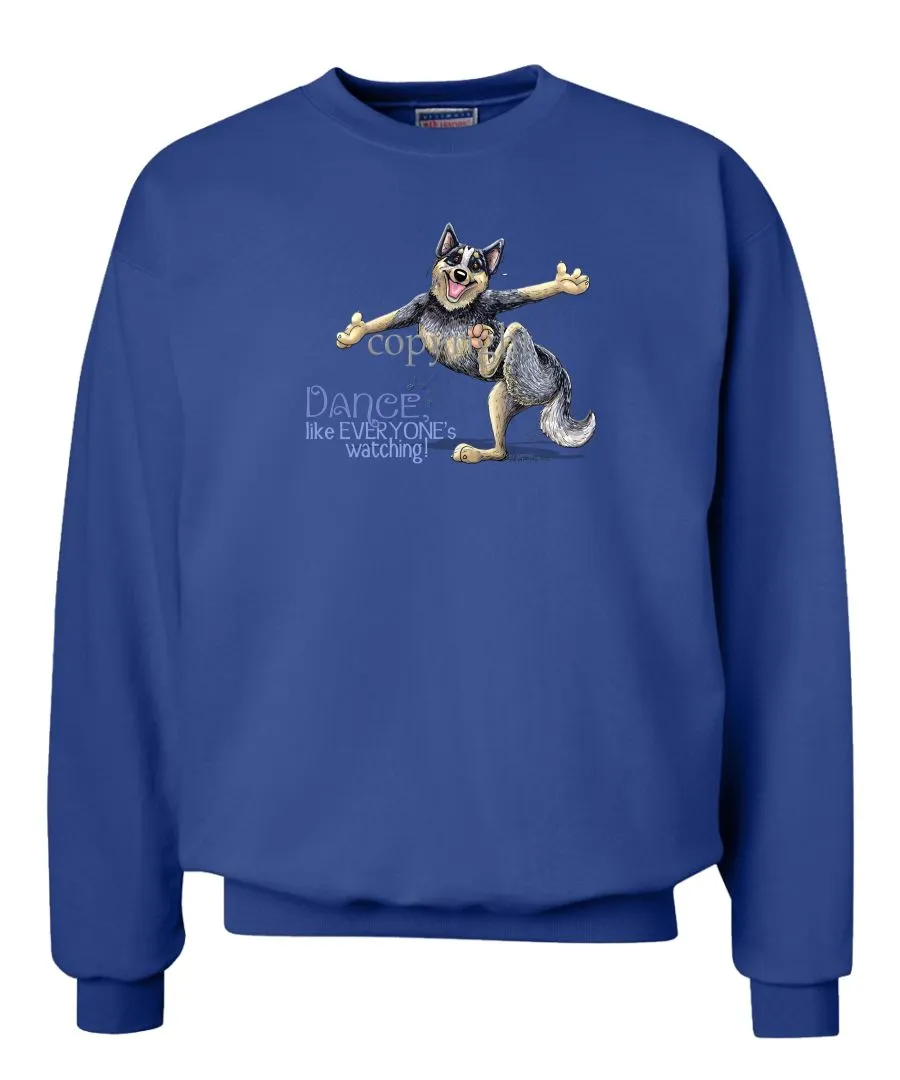 Australian Cattle Dog - Dance Like Everyones Watching - Sweatshirt