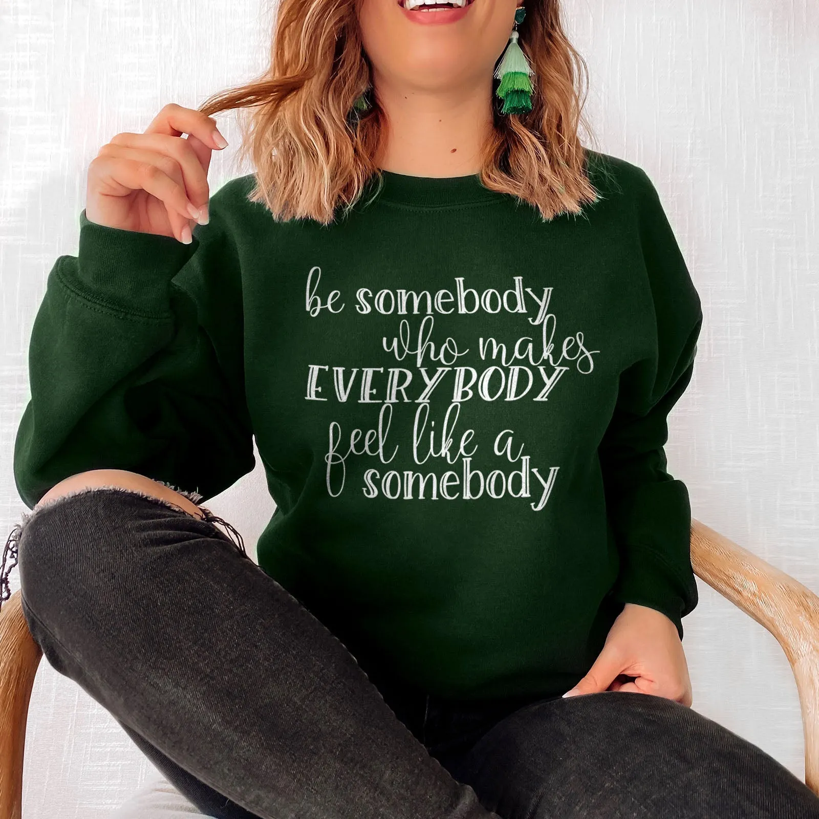 Be Somebody Who Makes Everybody Feel Like A Somebody Sweatshirt