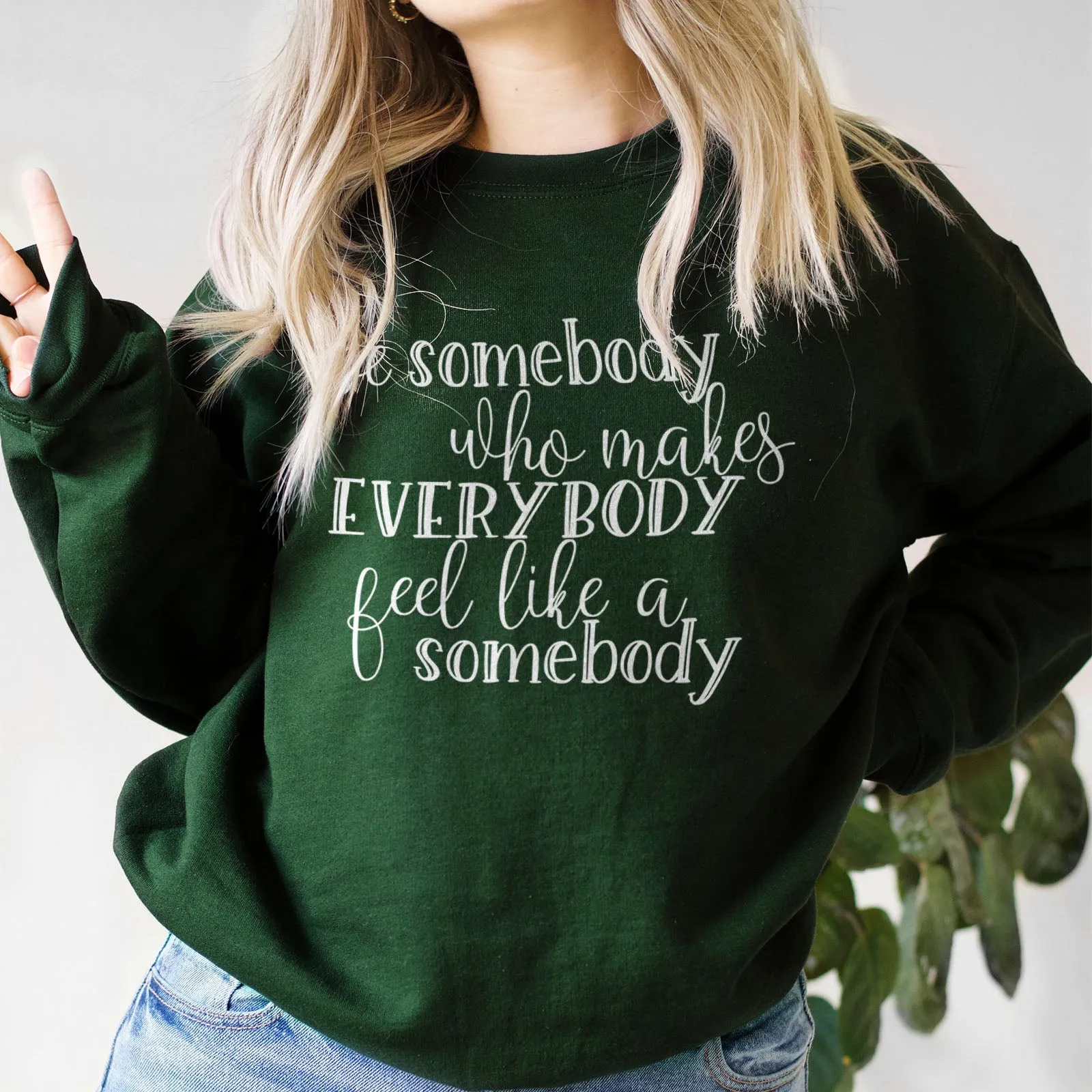 Be Somebody Who Makes Everybody Feel Like A Somebody Sweatshirt