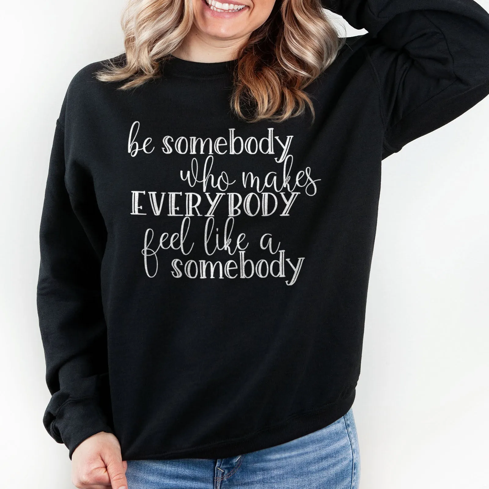 Be Somebody Who Makes Everybody Feel Like A Somebody Sweatshirt