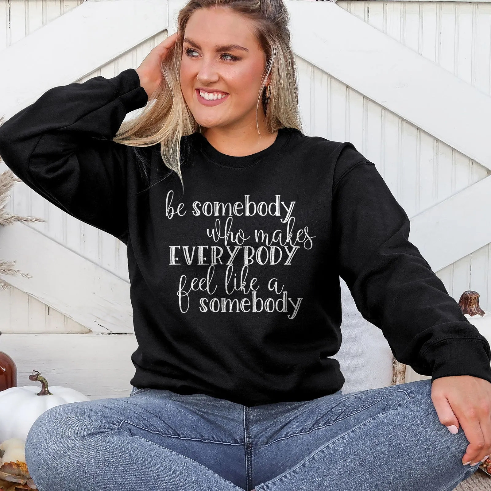 Be Somebody Who Makes Everybody Feel Like A Somebody Sweatshirt