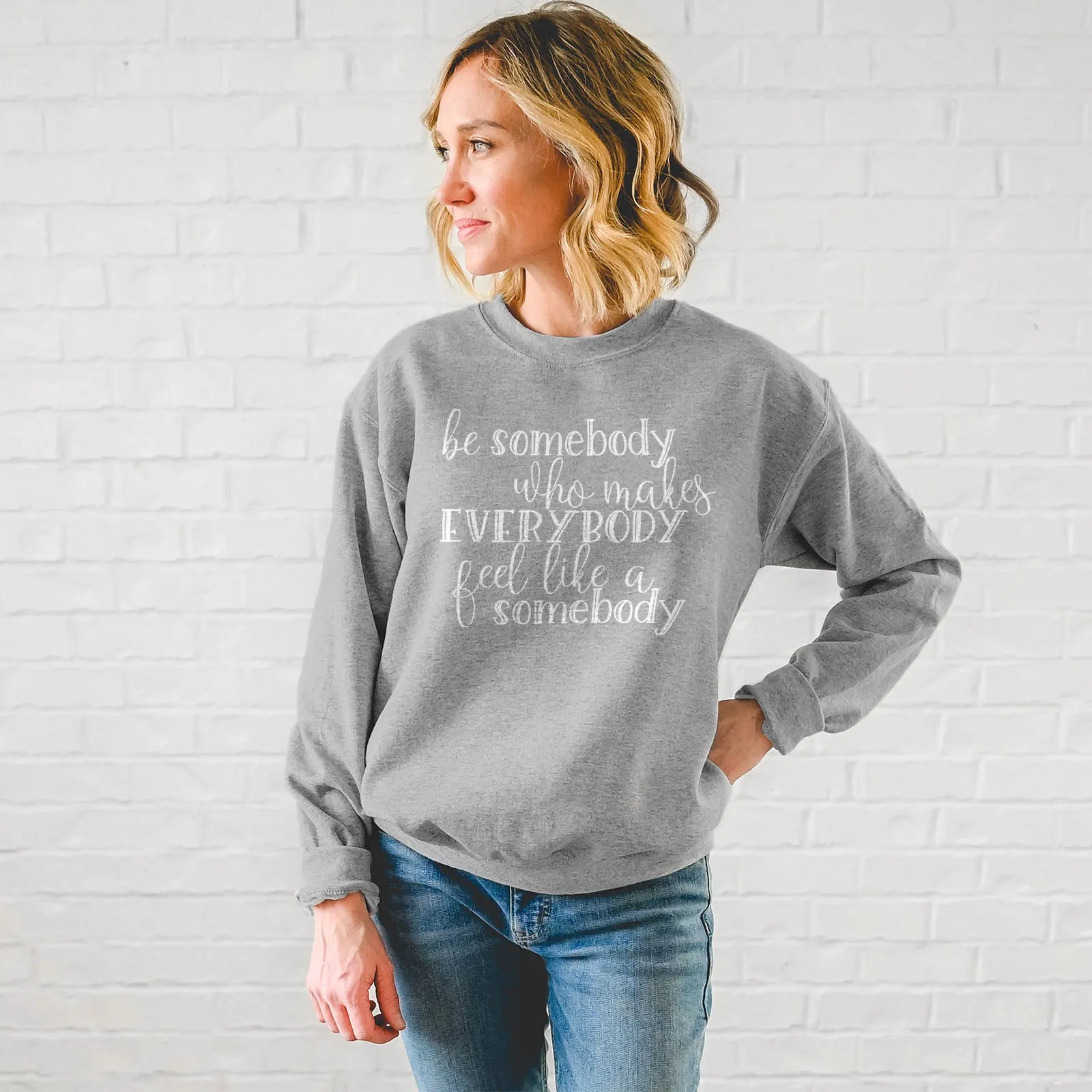 Be Somebody Who Makes Everybody Feel Like A Somebody Sweatshirt