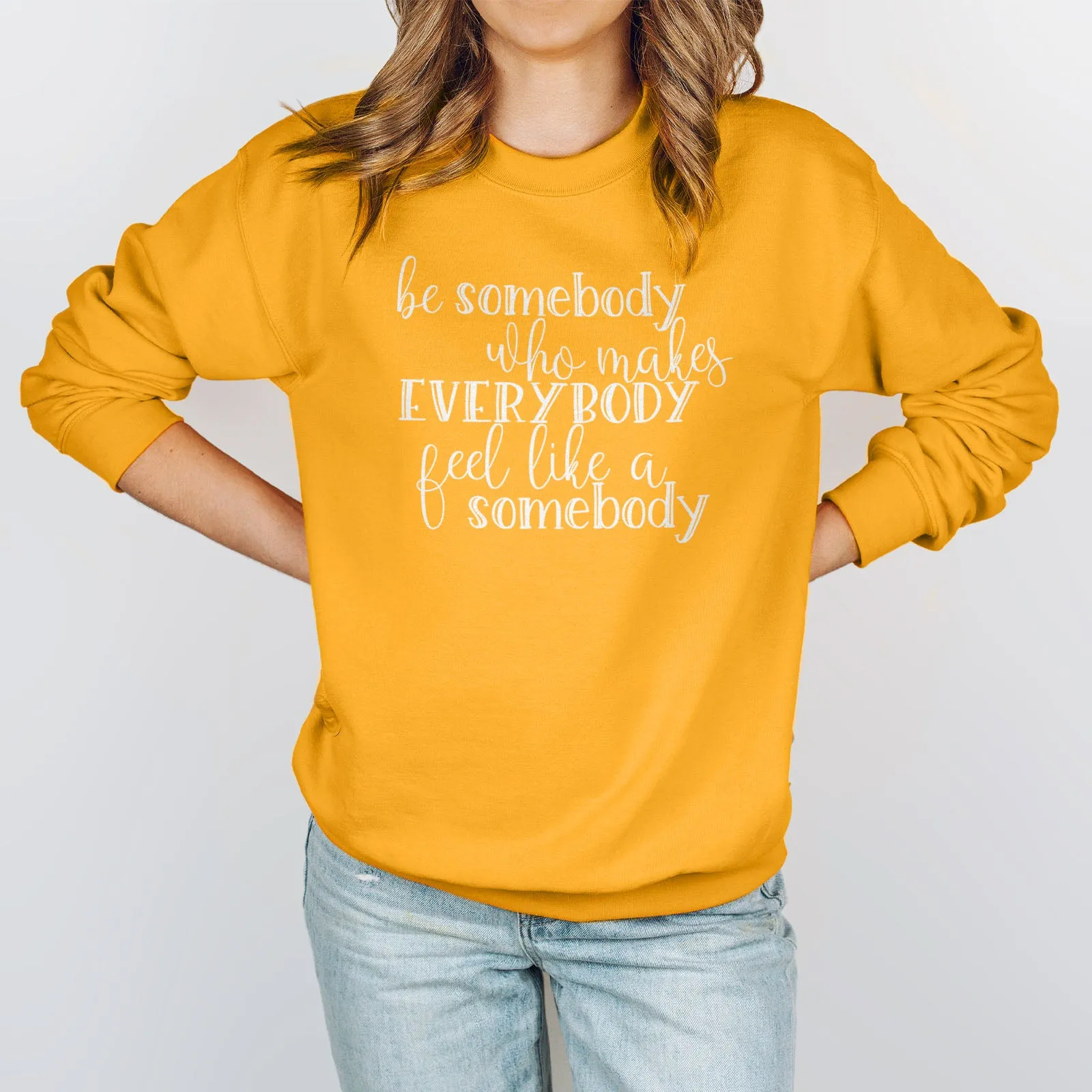 Be Somebody Who Makes Everybody Feel Like A Somebody Sweatshirt