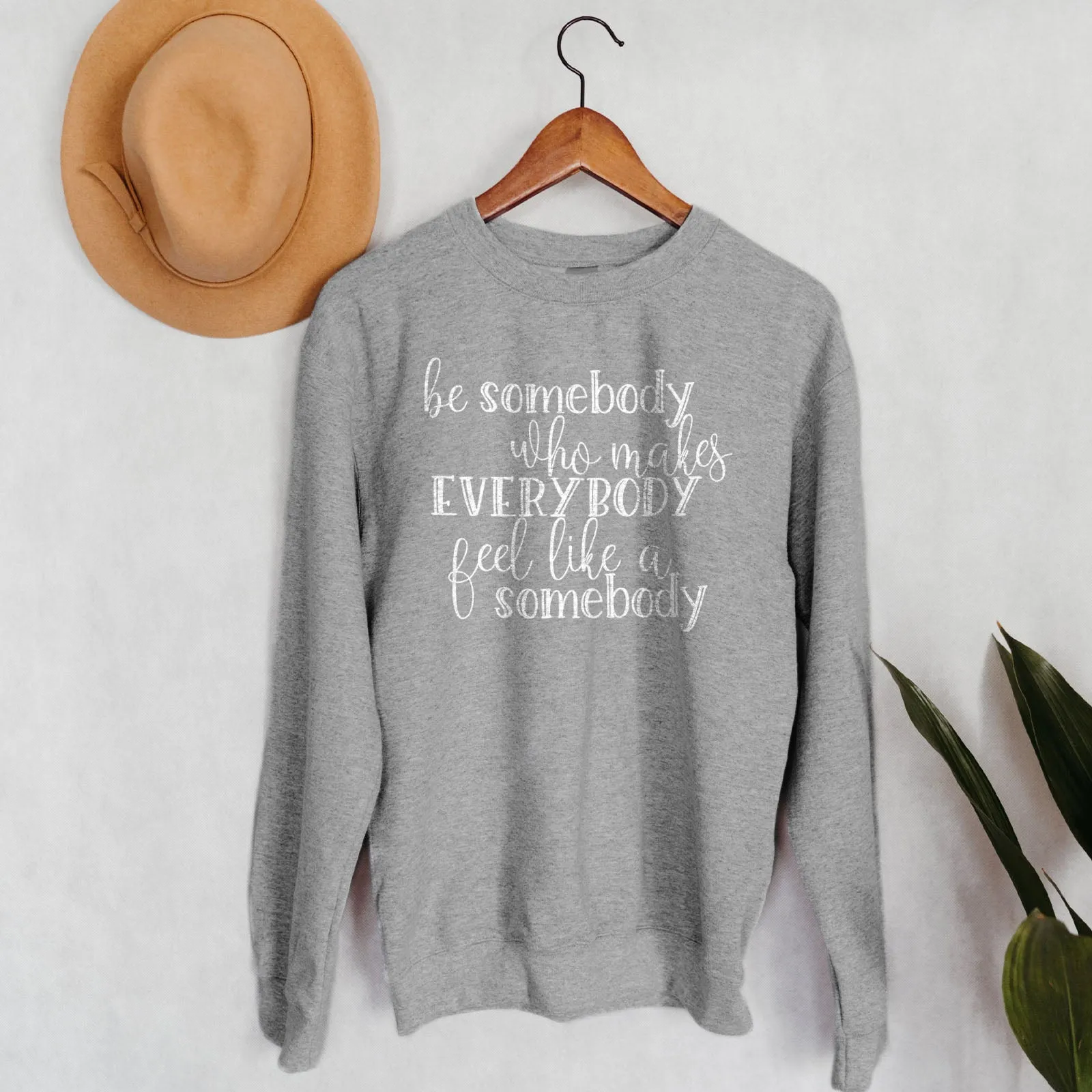 Be Somebody Who Makes Everybody Feel Like A Somebody Sweatshirt