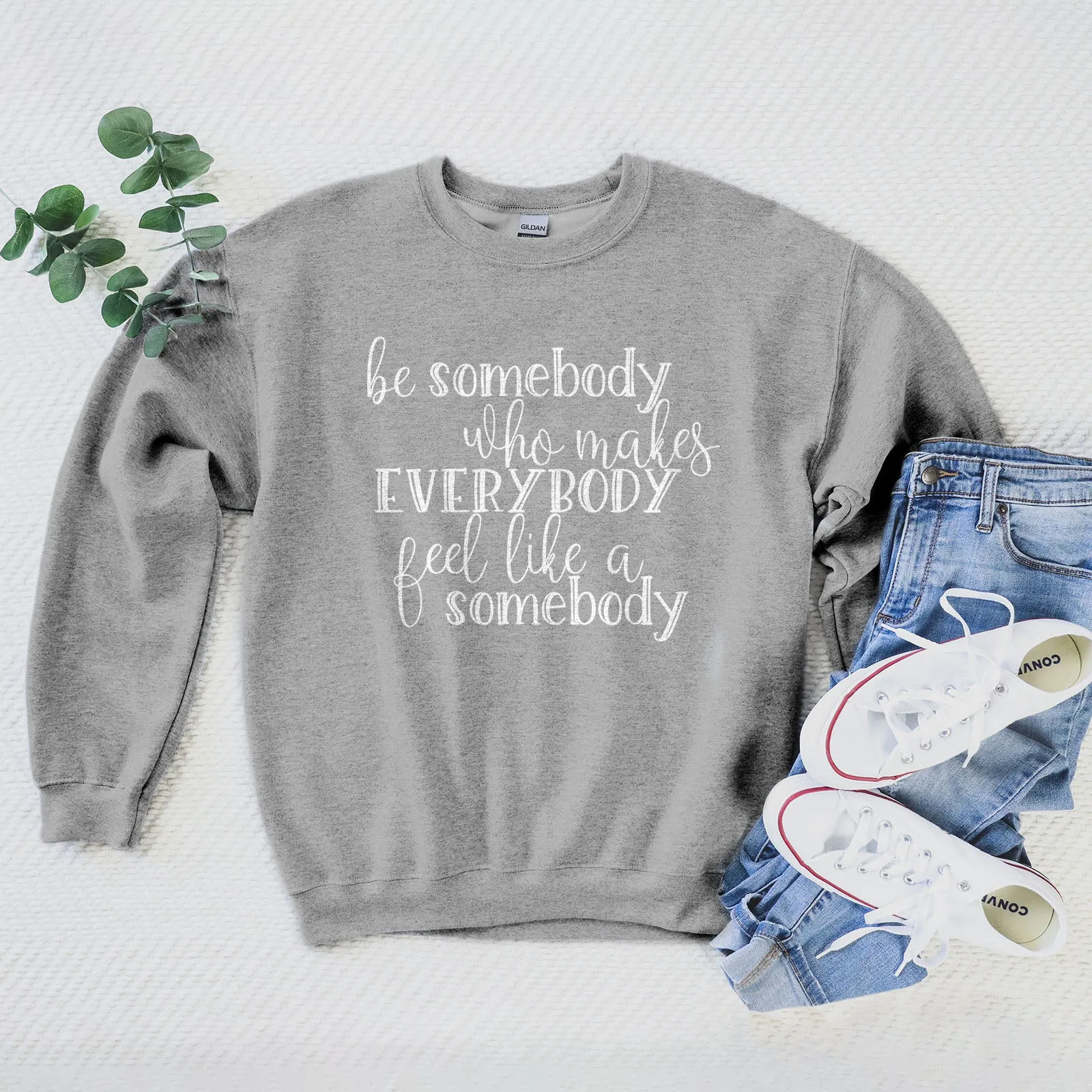 Be Somebody Who Makes Everybody Feel Like A Somebody Sweatshirt
