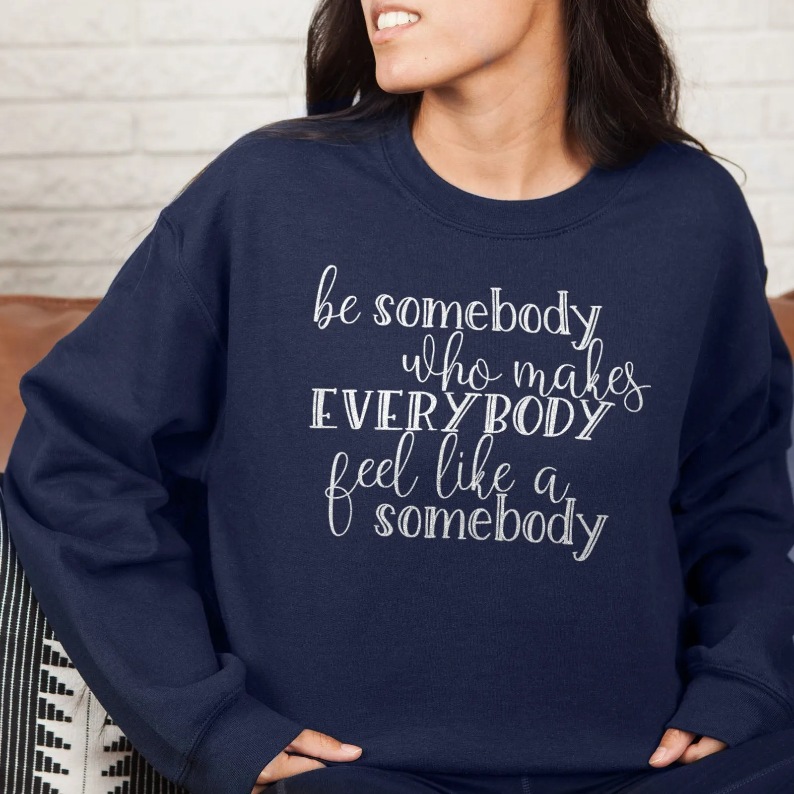 Be Somebody Who Makes Everybody Feel Like A Somebody Sweatshirt