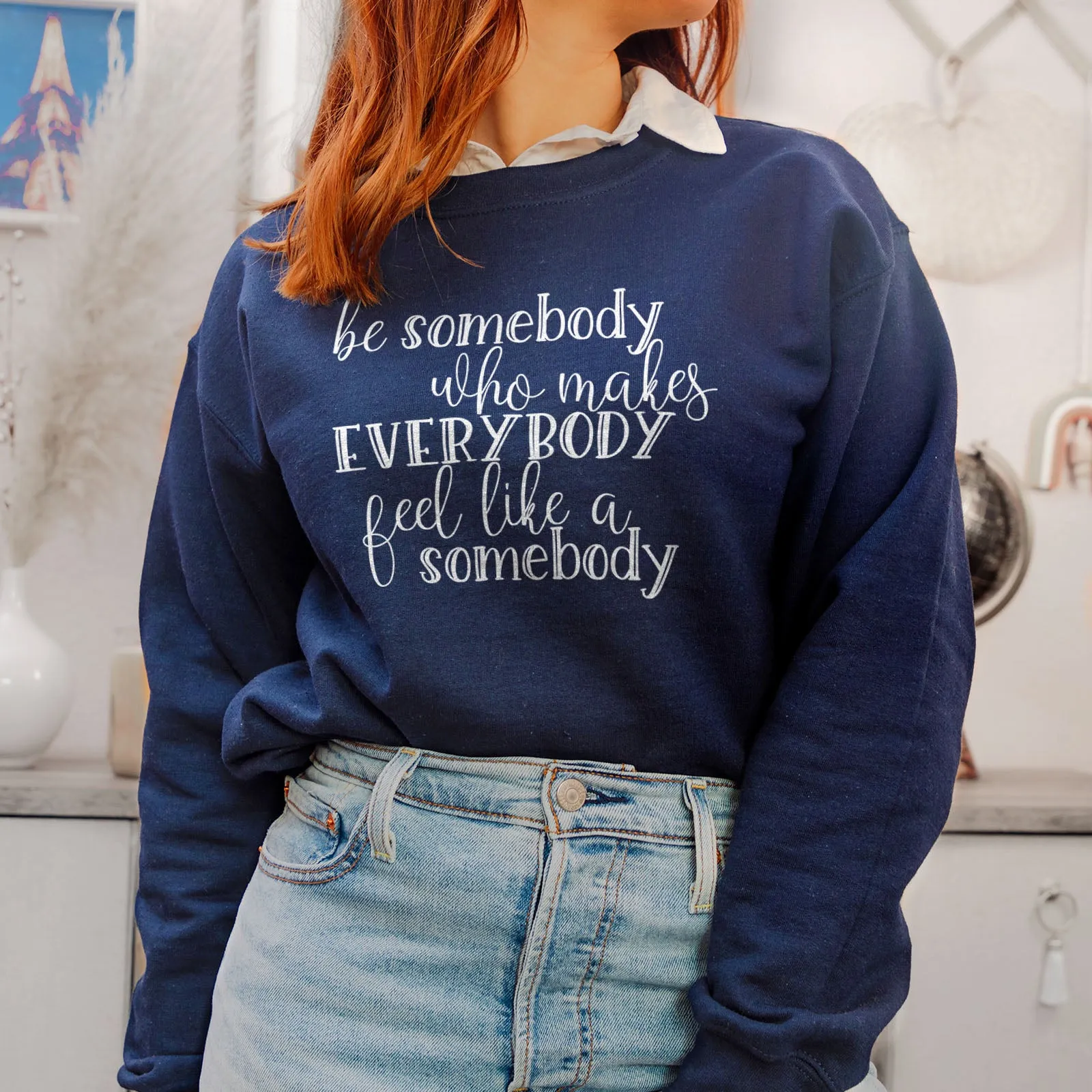 Be Somebody Who Makes Everybody Feel Like A Somebody Sweatshirt
