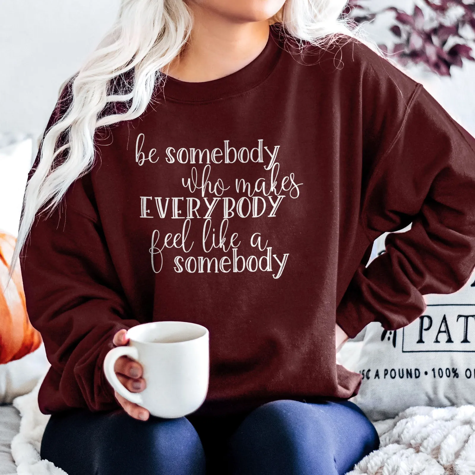 Be Somebody Who Makes Everybody Feel Like A Somebody Sweatshirt