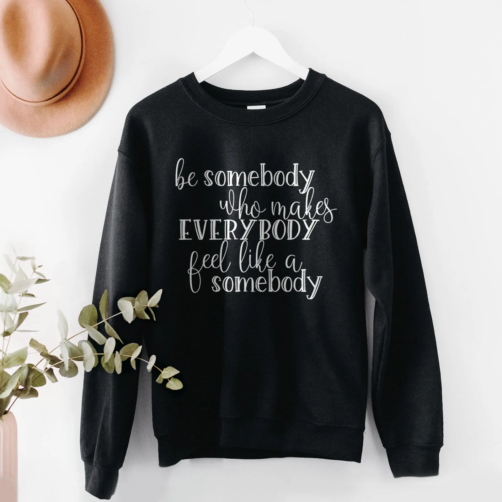 Be Somebody Who Makes Everybody Feel Like A Somebody Sweatshirt
