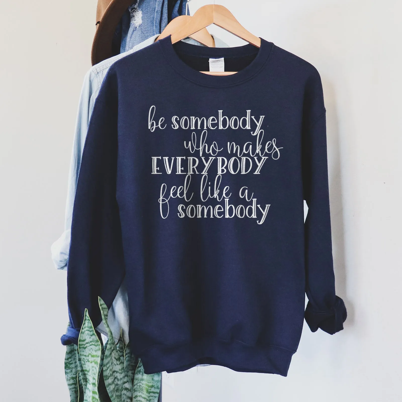 Be Somebody Who Makes Everybody Feel Like A Somebody Sweatshirt