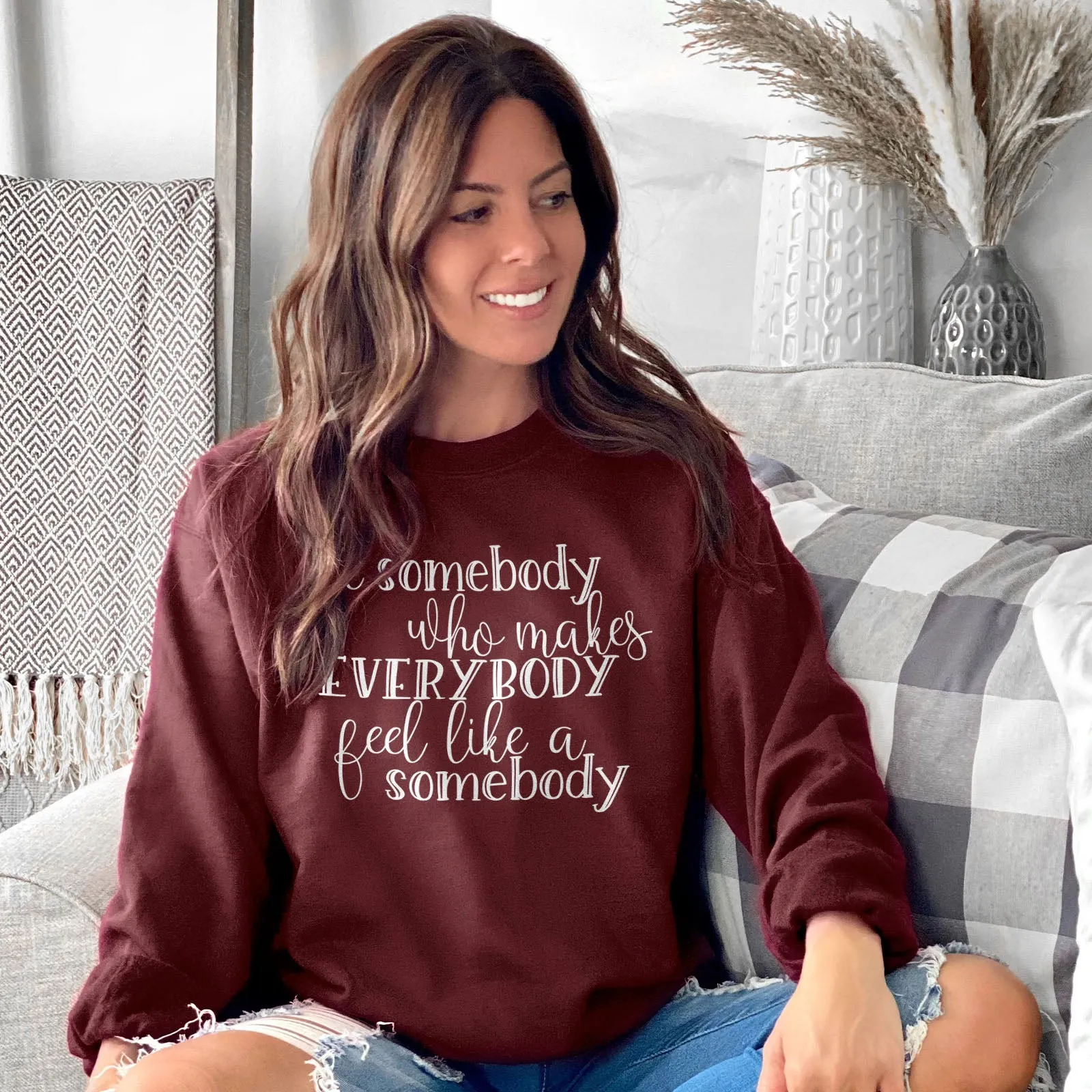 Be Somebody Who Makes Everybody Feel Like A Somebody Sweatshirt