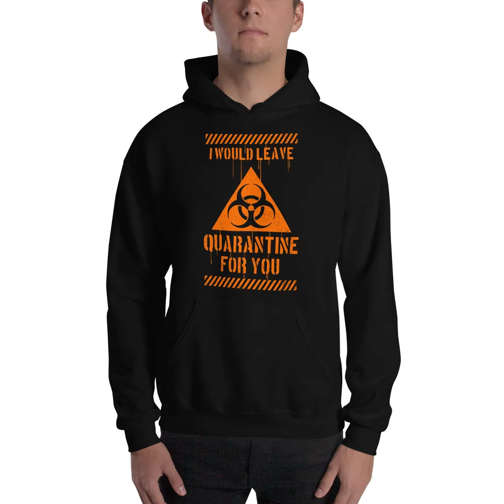 I Would Leave Quarantine For You Unisex Hoodies