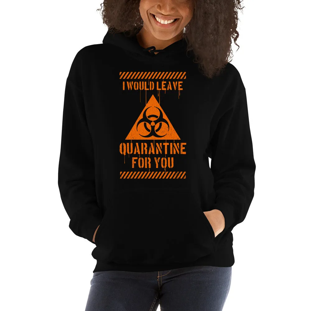 I Would Leave Quarantine For You Unisex Hoodies